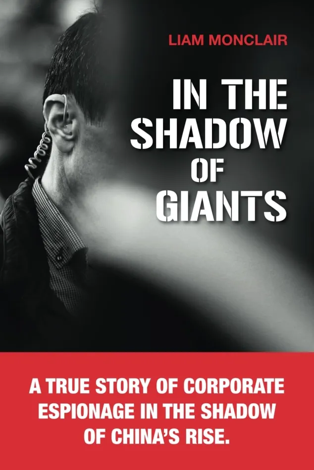 In the Shadow of Giants: A true story of corporate espionage in the shadow of Chinas rise