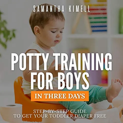 Potty Training for Boys in Three Days: Step-by-Step Guide to Get Your Toddler Diaper Free: Baby Training for Modern Parents, Volume 1