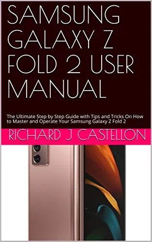 SAMSUNG GALAXY Z FOLD 2 USER MANUAL: The Ultimate Step by Step Guide with Tips and Tricks On How to Master and Operate Your Samsung Galaxy Z Fold 2